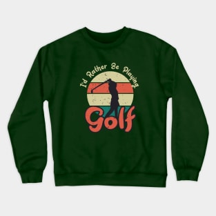 I d rather be playing golf Crewneck Sweatshirt